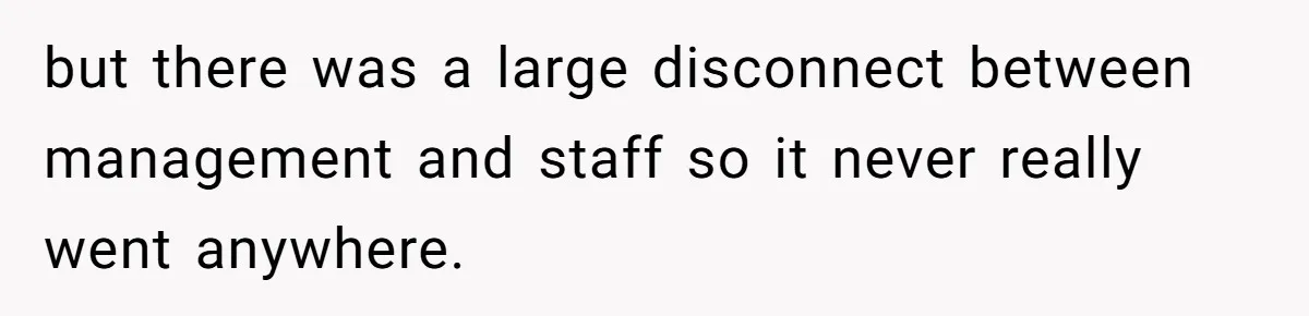 but there was a large disconnect between management and staff so it never really went anywhere.