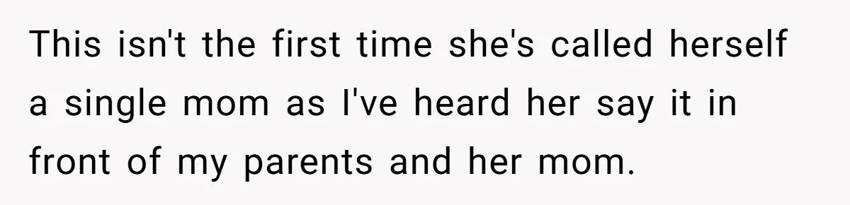 This isn't the first time she's called herself a single mom as I've heard her say it in front of my parents and her mom.