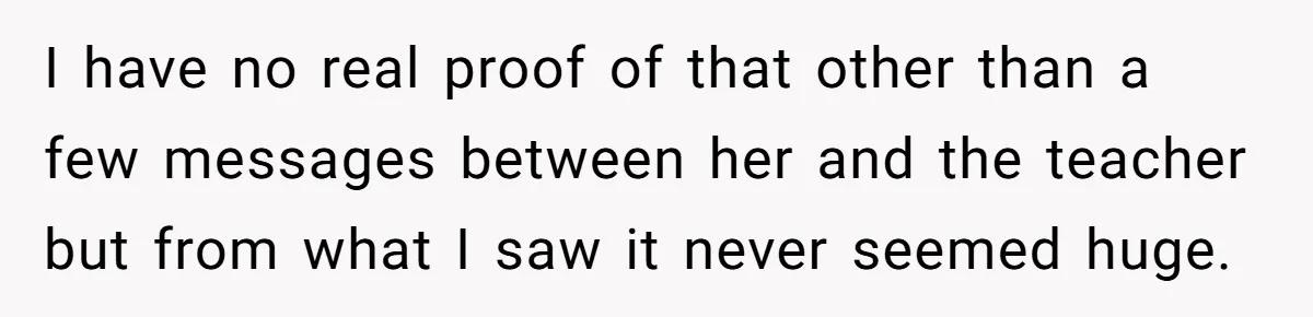I have no real proof of that other than a few messages between her and the teacher but from what I saw it never seemed huge.
