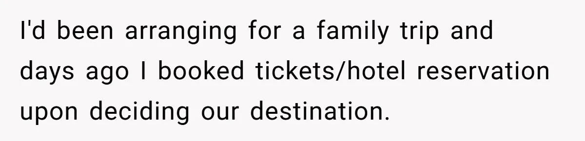 I'd been arranging for a family trip and days ago I booked tickets/hotel reservation upon deciding our destination.