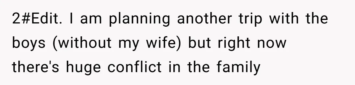 2#Edit. I am planning another trip with the boys (without my wife) but right now there's huge conflict in the family