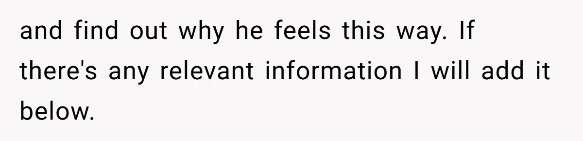 and find out why he feels this way. If there's any relevant information I will add it below.