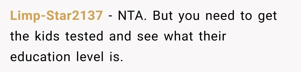 Limp-Star2137 − NTA. But you need to get the kids tested and see what their education level is.
