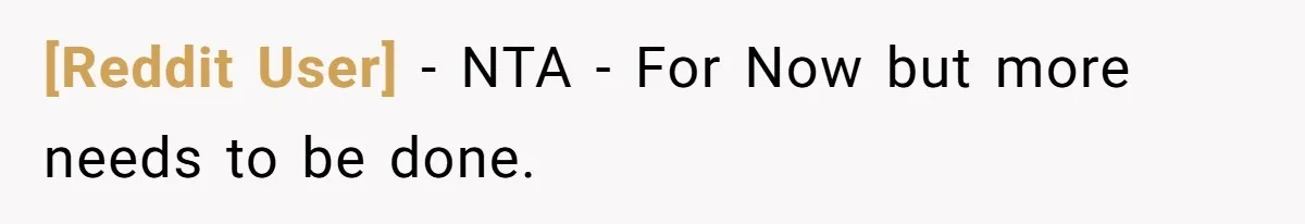 [Reddit User] − NTA - For Now but more needs to be done.