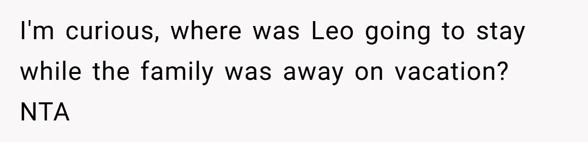 I'm curious, where was Leo going to stay while the family was away on vacation? NTA