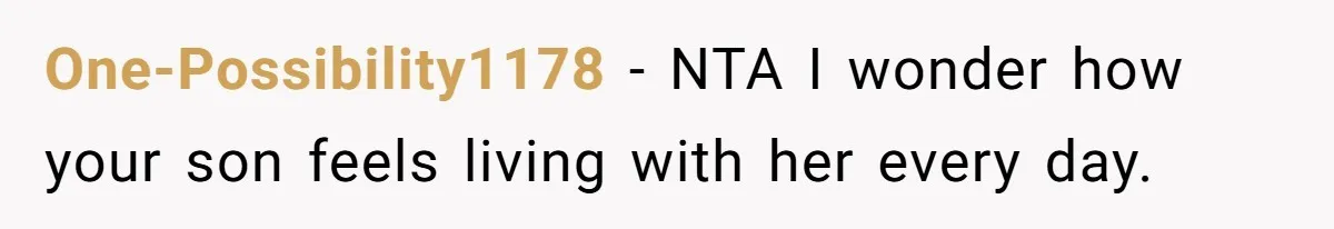 One-Possibility1178 − NTA I wonder how your son feels living with her every day.