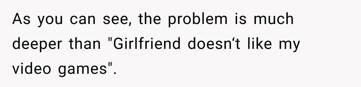 As you can see, the problem is much deeper than "Girlfriend doesn‘t like my video games".