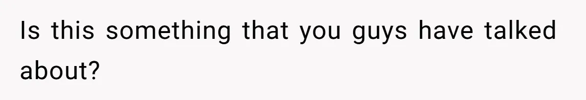 Is this something that you guys have talked about?