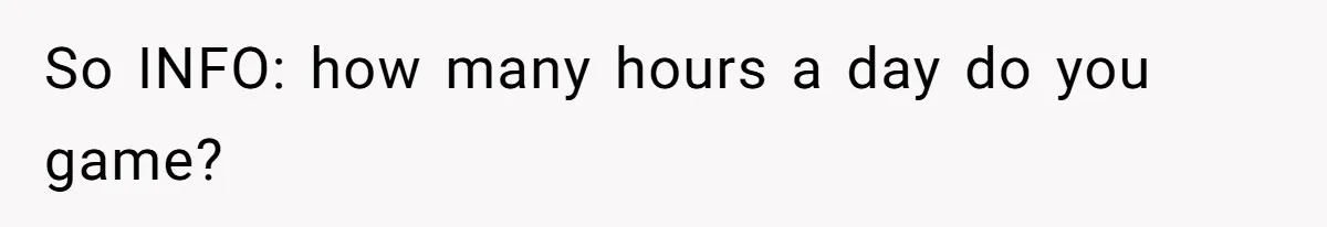 So INFO: how many hours a day do you game?