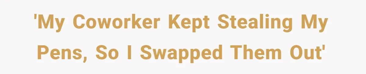 'My coworker kept stealing my pens, so I swapped them out'