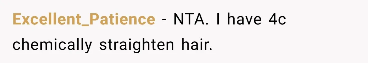 Excellent_Patience − NTA. I have 4c chemically straighten hair.