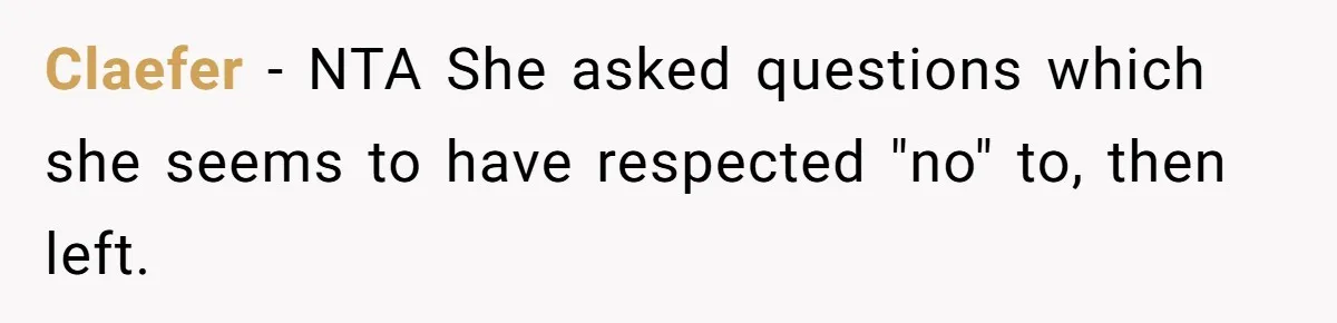 Claefer − NTA She asked questions which she seems to have respected "no" to, then left.