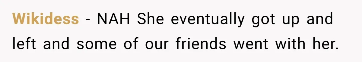 Wikidess − NAH She eventually got up and left and some of our friends went with her.