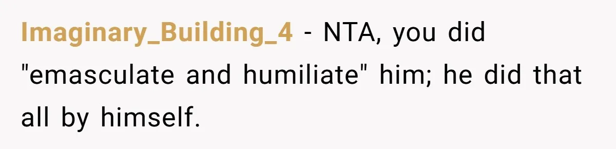 Imaginary_Building_4 − NTA, you did "emasculate and humiliate" him; he did that all by himself.