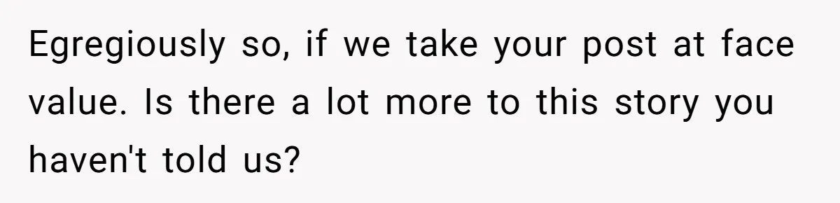 Egregiously so, if we take your post at face value. Is there a lot more to this story you haven't told us?