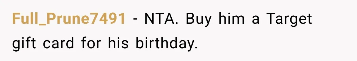 Full_Prune7491 − NTA. Buy him a Target gift card for his birthday.