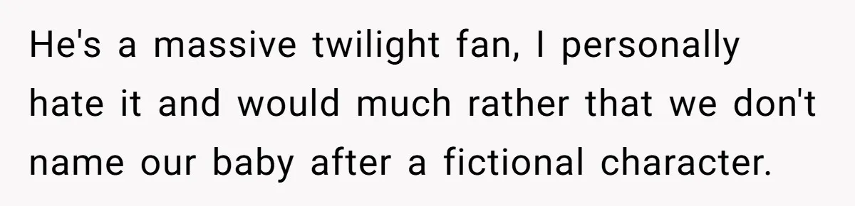 Pregnant Woman Refuses To Let Boyfriend Name Their Daughter “Renesmae” After Twilight Character He's a massive twilight fan, I personally hate it and would much rather that we don't name our baby after a fictional character.