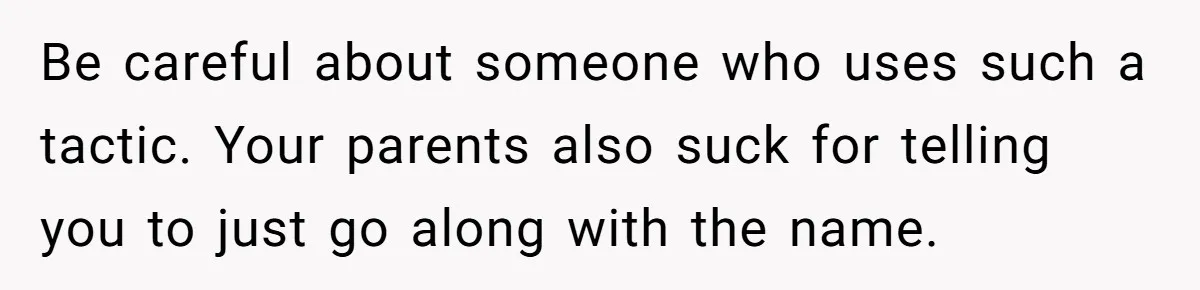 Pregnant Woman Refuses To Let Boyfriend Name Their Daughter “Renesmae” After Twilight Character Be careful about someone who uses such a tactic. Your parents also suck for telling you to just go along with the name.