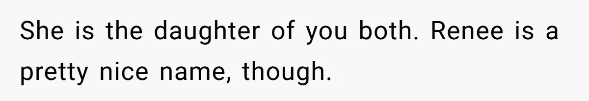 Pregnant Woman Refuses To Let Boyfriend Name Their Daughter “Renesmae” After Twilight Character She is the daughter of you both. Renee is a pretty nice name, though.