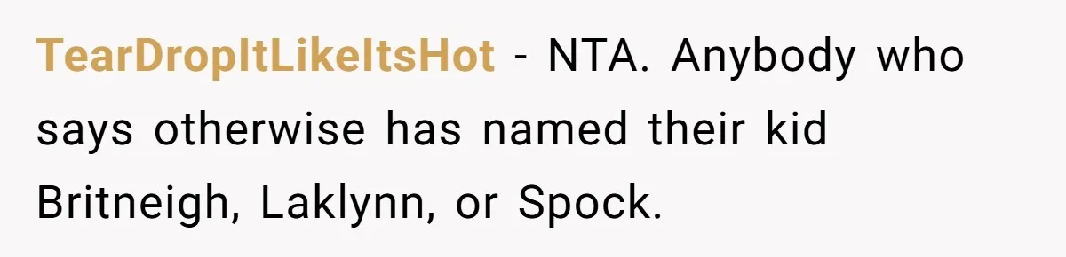 Pregnant Woman Refuses To Let Boyfriend Name Their Daughter “Renesmae” After Twilight Character TearDropItLikeItsHot − NTA. Anybody who says otherwise has named their kid Britneigh, Laklynn, or Spock.