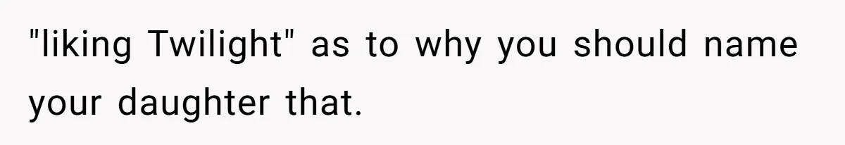 Pregnant Woman Refuses To Let Boyfriend Name Their Daughter “Renesmae” After Twilight Character "liking Twilight" as to why you should name your daughter that.