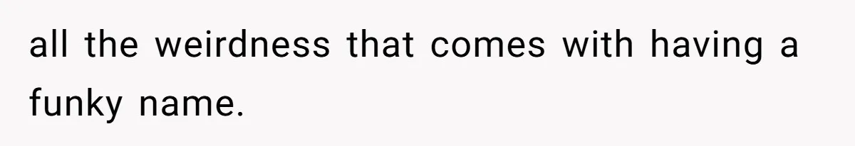 Pregnant Woman Refuses To Let Boyfriend Name Their Daughter “Renesmae” After Twilight Character all the weirdness that comes with having a funky name.