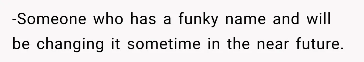 Pregnant Woman Refuses To Let Boyfriend Name Their Daughter “Renesmae” After Twilight Character -Someone who has a funky name and will be changing it sometime in the near future.