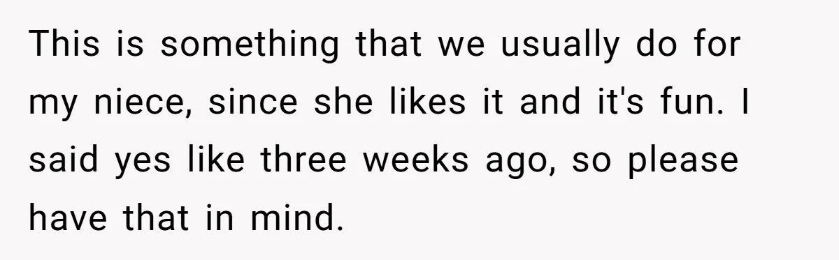 This is something that we usually do for my niece, since she likes it and it's fun. I said yes like three weeks ago, so please have that in mind.