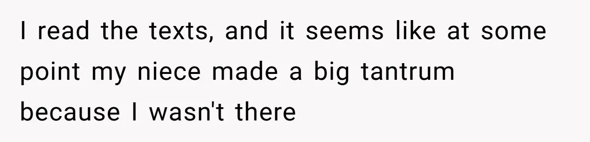 I read the texts, and it seems like at some point my niece made a big tantrum because I wasn't there