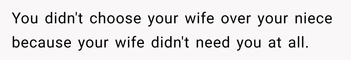 You didn't choose your wife over your niece because your wife didn't need you at all.