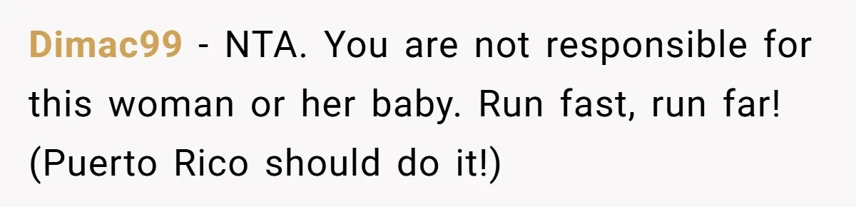 Dimac99 − NTA. You are not responsible for this woman or her baby. Run fast, run far! (Puerto Rico should do it!)