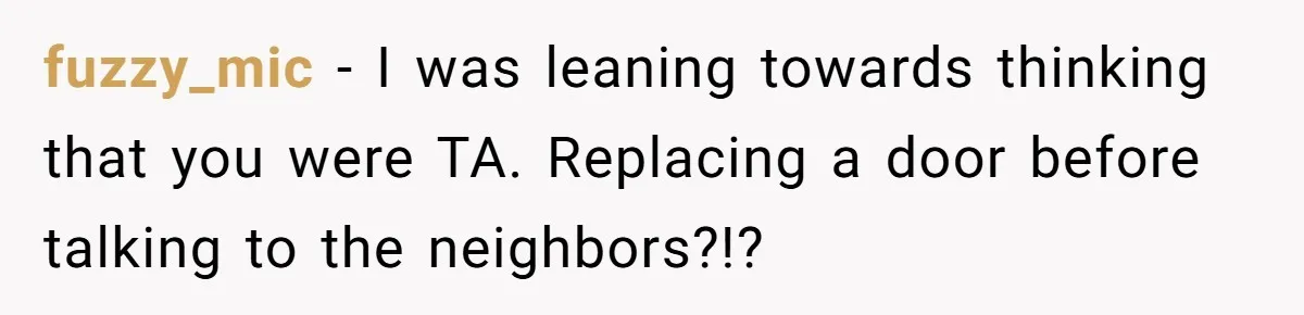 fuzzy_mic − I was leaning towards thinking that you were TA. Replacing a door before talking to the neighbors?!?