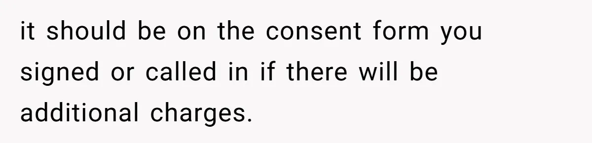Dog Owner Upset After Vet Removes Puppy’s Teeth During Neutering Without Consent it should be on the consent form you signed or called in if there will be additional charges.