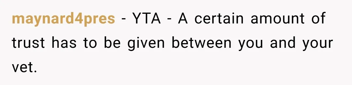 Dog Owner Upset After Vet Removes Puppy’s Teeth During Neutering Without Consent maynard4pres − YTA - A certain amount of trust has to be given between you and your vet.
