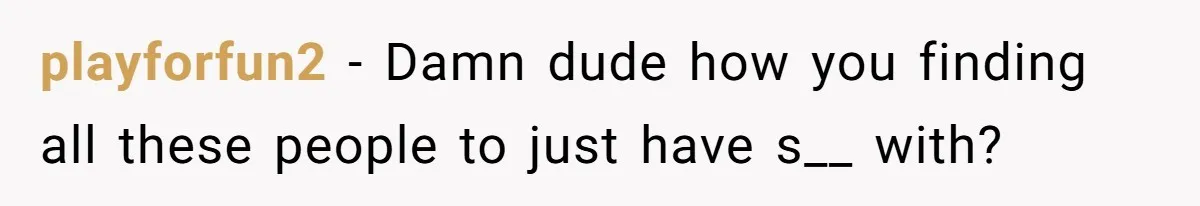 Teen Who Came Out At 14 Now Realizes He Is Straight And Struggles To Tell Everyone playforfun2 − Damn dude how you finding all these people to just have s__ with?