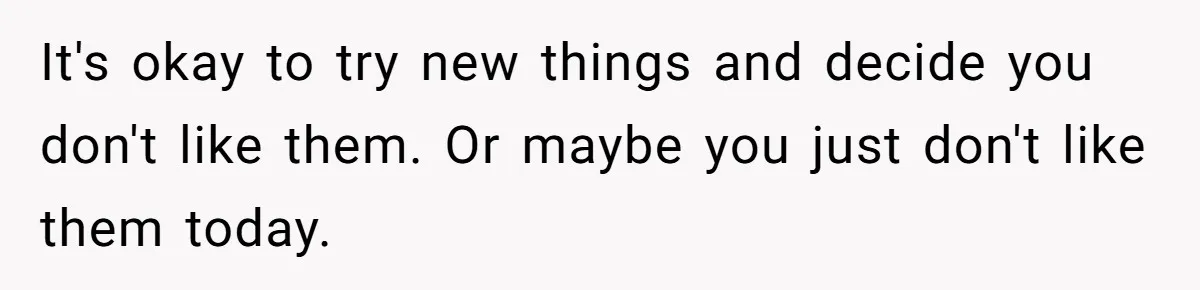 Teen Who Came Out At 14 Now Realizes He Is Straight And Struggles To Tell Everyone It's okay to try new things and decide you don't like them. Or maybe you just don't like them today.