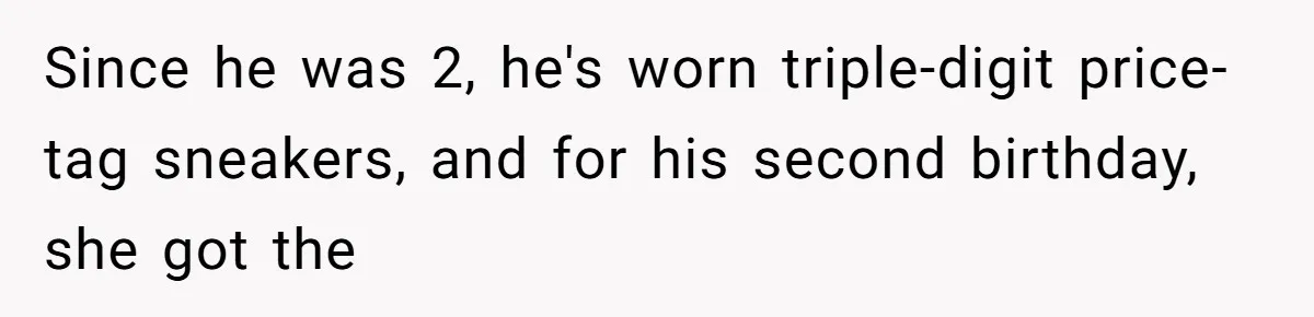 Since he was 2, he's worn triple-digit price-tag sneakers, and for his second birthday, she got the