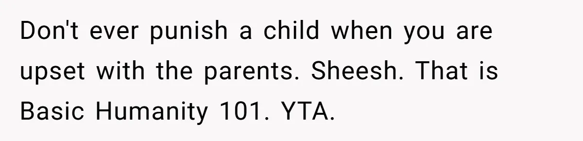 Don't ever punish a child when you are upset with the parents. Sheesh. That is Basic Humanity 101. ​YTA.