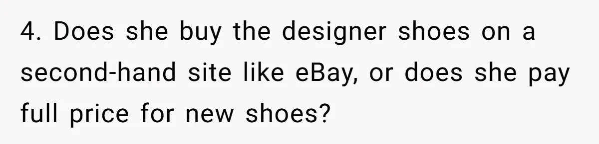 4. Does she buy the designer shoes on a second-hand site like eBay, or does she pay full price for new shoes?