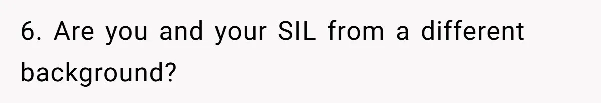 6. Are you and your SIL from a different background?