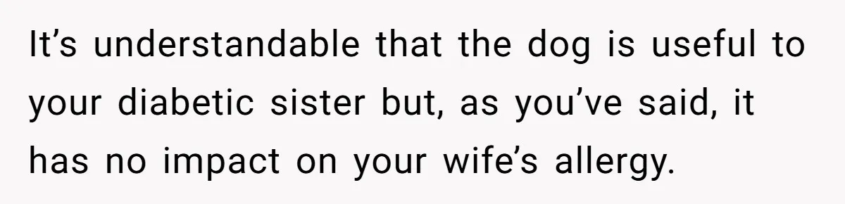 It’s understandable that the dog is useful to your diabetic sister but, as you’ve said, it has no impact on your wife’s allergy.
