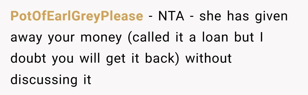 PotOfEarlGreyPlease − NTA - she has given away your money (called it a loan but I doubt you will get it back) without discussing it