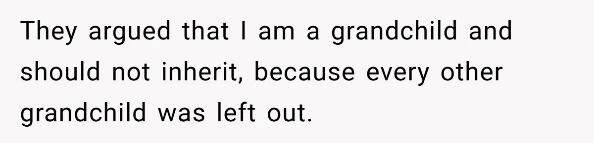 They argued that I am a grandchild and should not inherit, because every other grandchild was left out.