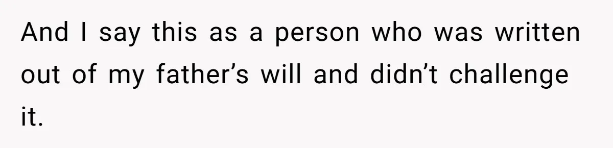 And I say this as a person who was written out of my father’s will and didn’t challenge it.