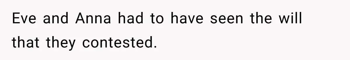 Eve and Anna had to have seen the will that they contested.