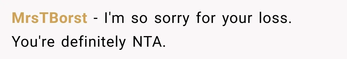 MrsTBorst − I'm so sorry for your loss. You're definitely NTA.
