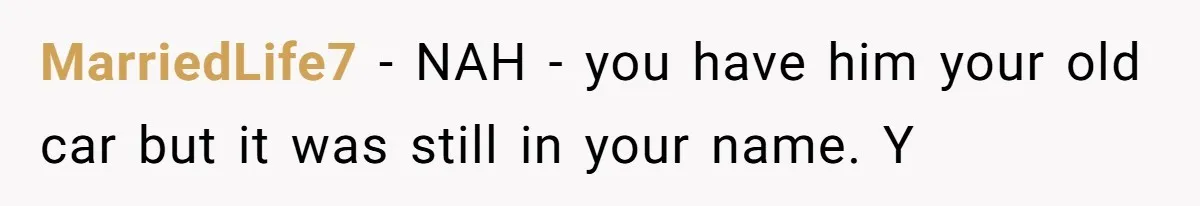 MarriedLife7 − NAH - you have him your old car but it was still in your name. Y