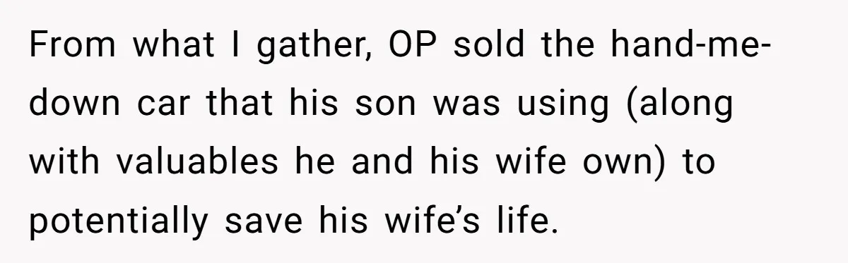 From what I gather, OP sold the hand-me-down car that his son was using (along with valuables he and his wife own) to potentially save his wife’s life.