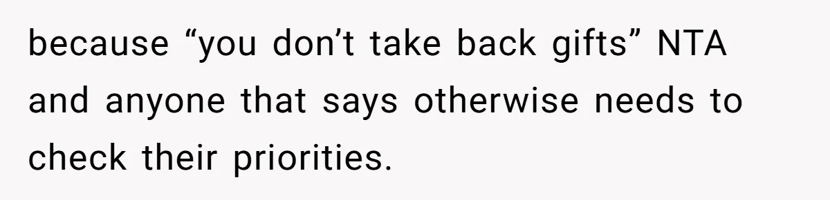 because “you don’t take back gifts” NTA and anyone that says otherwise needs to check their priorities.