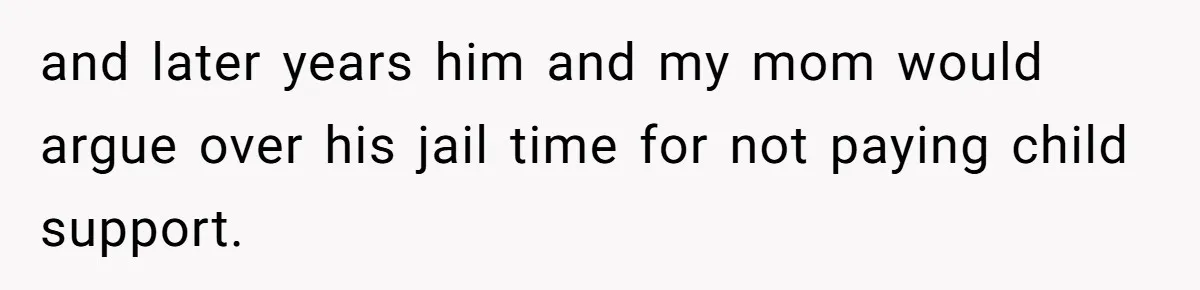 Man Refuses To Let Estranged Father Move In And Brings Up Years Of Unpaid Child Support and later years him and my mom would argue over his jail time for not paying child support.